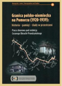 Granica polsko-niemiecka na Pomorzu (1920-1939): historia - pamięć - ślady w przestrzeni - Cezary Obracht-Prondzyński