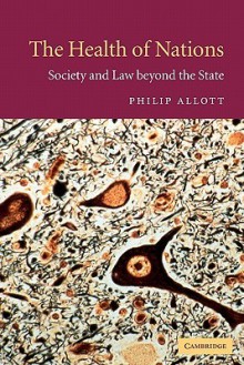 The Health of Nations: Society and Law Beyond the State - Philip Allott