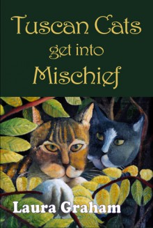 Tuscan Cats Get Into Mischief (The Dancing, Talking Cats) - Laura Graham, Rosalbo Zacchei