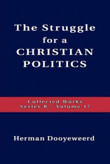 Struggle For A Christian Politics - Herman Dooyeweerd