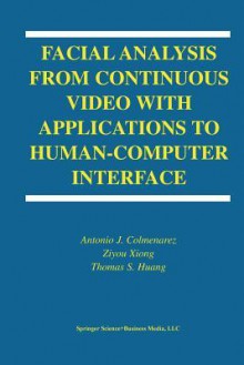 Facial Analysis from Continuous Video with Applications to Human-Computer Interface - Antonio J Colmenarez, Ziyou Xiong, T-S Huang