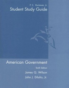 Student Study Guide for American Government, 10th Ed. - P.S. Ruckman, Jr., James Q. Wilson