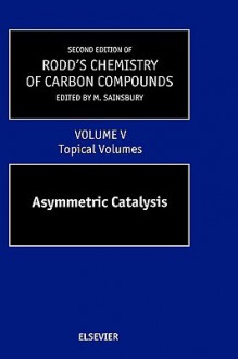 Second Supplements to the 2nd Edition of Rodd's Chemistry of Carbon Compounds: Topical Volumes and Cumulative Index: Asymmetric Catalysis - Malcolm Sainsbury