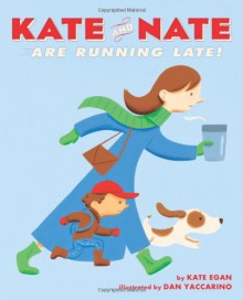 Kate and Nate Are Running Late! - Kate Egan, Dan Yaccarino