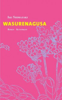 Wasurenagusa: Roman - Aki Shimazaki