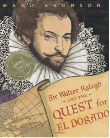 Sir Walter Ralegh and the Quest for El Dorado - Marc Aronson