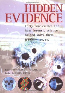 Hidden Evidence: Forty True Crimes and How Forensic Science Helped Solve Them - David Owen