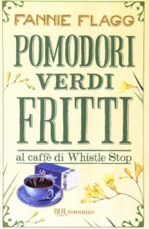 Pomodori verdi fritti al caffè di Whistle Stop - Fannie Flagg, Olivia Crosio