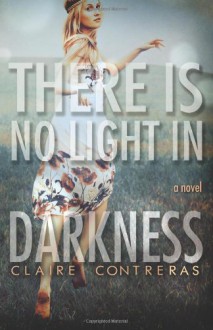 There is No Light in Darkness - Claire Contreras