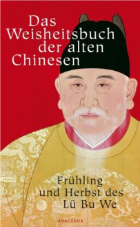 Das Weisheitsbuch der alten Chinesen: Frühling und Herbst des Lü Bu We - Lü Buwei, Richard Wilhelm