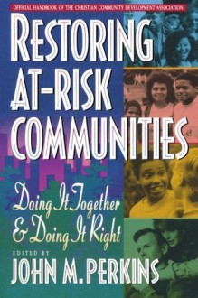 Restoring At-Risk Communities: Doing It Together and Doing It Right - John M. Perkins