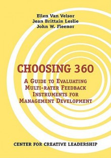 Choosing 360: A Guide to Evaluating Multi-Rater Feedback Instruments for Management Development - Ellen Van Velsor, Jean, Brittain Leslie