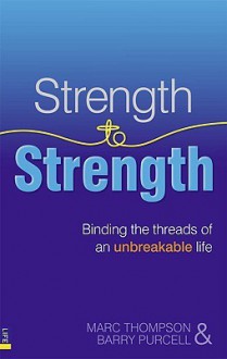 Strength to Strength: Binding the Threads of an Unbreakable Life - Marc Thompson, Barry Purcell