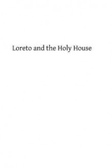 Loreto and the Holy House: Its History Drawn from Authentic Sources - Rev G E Phillips, Hermenegild Tosf