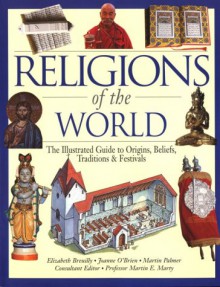 Religions of the World: The Illustrated Guide to Origins, Beliefs, Traditions & Festivals - Elizabeth Breuilly, Joanne O'Brien, Martin Palmer, Martin E. Marty