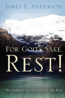 For God's Sake, Rest! - James L. Anderson