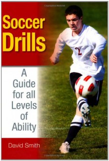 Soccer Drills: A Guide for All Levels of Ability - David Smith