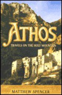 Athos: Travels on the Holy Mountain - Matthew Spencer