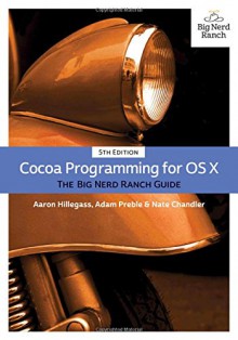 Cocoa Programming for OS X: The Big Nerd Ranch Guide (5th Edition) (Big Nerd Ranch Guides) - Aaron Hillegass, Adam Preble, Nate Chandler