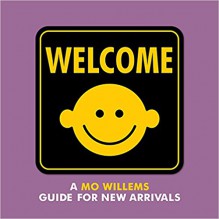 Welcome: A Mo Willems Guide for New Arrivals - Mo Willems,Mo Willems