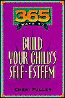 365 Ways to Build Your Child's Self Esteem (365 Ways) - Cheri Fuller