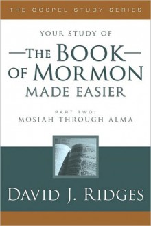 The Book of Mormon Made Easier: Mosiah Through Alma - David J. Ridges