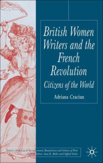 British Women Writers and the French Revolution: Citizens of the World - Adriana Craciun