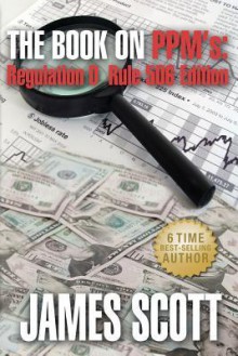 The Book on Ppms: Regulation D Rule 506 Edition - James Scott