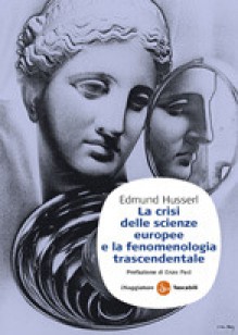 La crisi delle scienze europee e la fenomenologia trascendentale - Edmund Husserl, Enzo Paci, Enrico Filippini