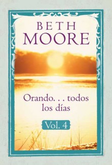 Orando . . . todos los dias, vol. 4 - Anonymous, Beth Moore