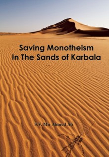 Saving Monotheism in the Sands of Karbala - S.V. Mir Ahmed Ali