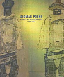 Sigmar Polke: History of Everything, Paintings and Drawings, 1998�2003 - John R. Lane, John R. Lane, Charles Wylie