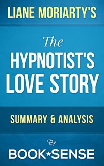 The Hypnotist's Love Story: by Liane Moriarty | Summary & Analysis - Book*Sense