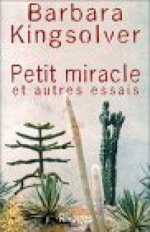 Petit Miracle: Et Autres Essais - Barbara Kingsolver, Valérie Morlot, Dominique Peters, Julie Sibony