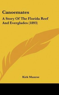 Canoemates: A Story of the Florida Reef and Everglades (1893) - Kirk Munroe