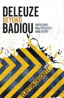 Deleuze Beyond Badiou (Insurrections: Critical Studies in Religion, Politics, and Culture) - Clayton Crockett