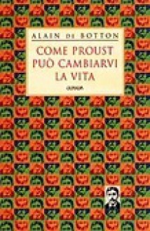 Come Proust puo' cambiarvi la vita - Alain de Botton, Livia Ferrari