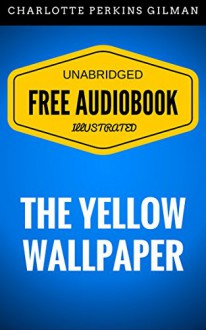 The Yellow Wallpaper: By Charlotte Perkins Gilman - Illustrated (Free Audiobook + Unabridged + Original + E-Reader Friendly) - Charlotte Perkins Gilman, Amy