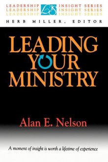 Leading Your Ministry - Alan E. Nelson, Herb Miller