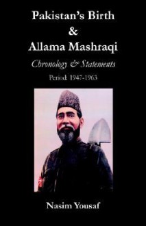 Pakistan's Birth & Allama Mashraqi: Chronology & Statements, Period: 1947-1963 - Nasim Yousaf