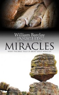 Insights: Miracles - William Barclay