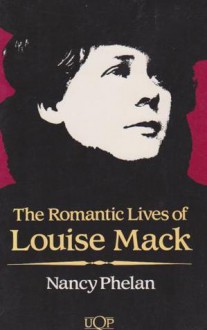 The Romantic Lives Of Louise Mack - Nancy Phelan