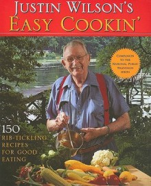 Justin Wilson's Easy Cookin': 150 Rib-Tickling Recipes for Good Eating - Justin Wilson