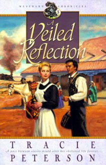 A Veiled Reflection (Westward Chronicles, Book 3) (Vol 3) - Tracie Peterson