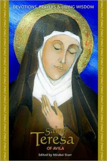 Saint Teresa of Avila: Devotions, Prayers & Living Wisdom - Mirabai Starr