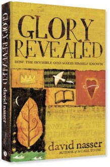 Glory Revealed: How the Invisible God Makes Himself Known - David Nasser