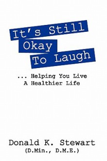 It's Still Okay to Laugh: Helping You Live a Healthier Life - Donald K. Stewart