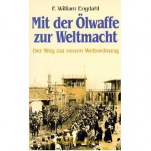 Mit der Ölwaffe zur Weltmacht - F. William Engdahl