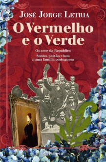 O Vermelho e o Verde - Os anos da República. Sonho, paixão e luta numa família portuguesa - José Jorge Letria