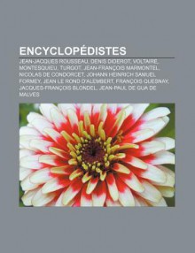 Encyclop Distes: Jean-Jacques Rousseau, Denis Diderot, Voltaire, Montesquieu, Turgot, Jean-Fran OIS Marmontel, Nicolas de Condorcet - Source Wikipedia